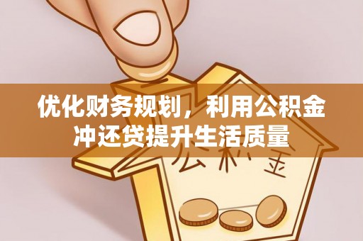 昌乐优化财务规划，利用公积金冲还贷提升生活质量