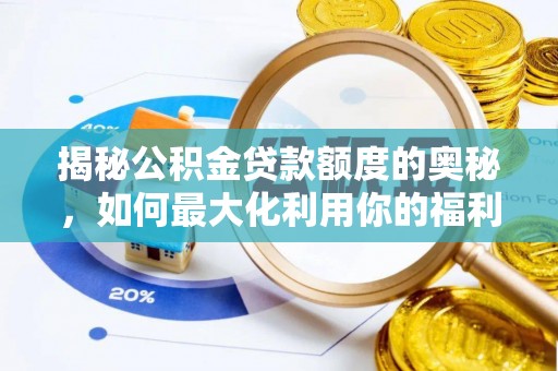 昌乐揭秘公积金贷款额度的奥秘，如何最大化利用你的福利？