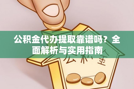 昌乐公积金代办提取靠谱吗？全面解析与实用指南