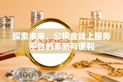 昌乐探索未来，公积金线上服务平台的革新与便利