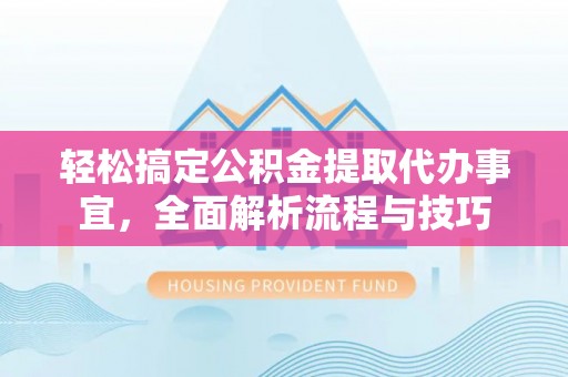 昌乐轻松搞定公积金提取代办事宜，全面解析流程与技巧