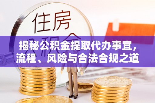 昌乐揭秘公积金提取代办事宜，流程、风险与合法合规之道