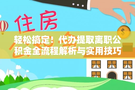 昌乐轻松搞定！代办提取离职公积金全流程解析与实用技巧