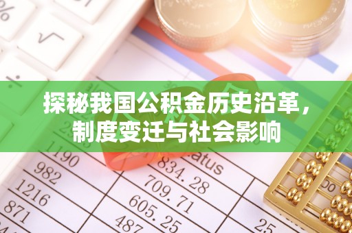 昌乐探秘我国公积金历史沿革，制度变迁与社会影响