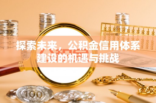 昌乐探索未来，公积金信用体系建设的机遇与挑战