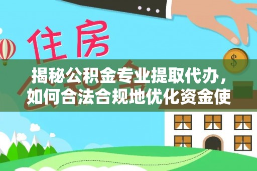 昌乐揭秘公积金专业提取代办，如何合法合规地优化资金使用