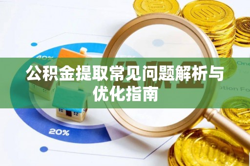 昌乐公积金提取常见问题解析与优化指南