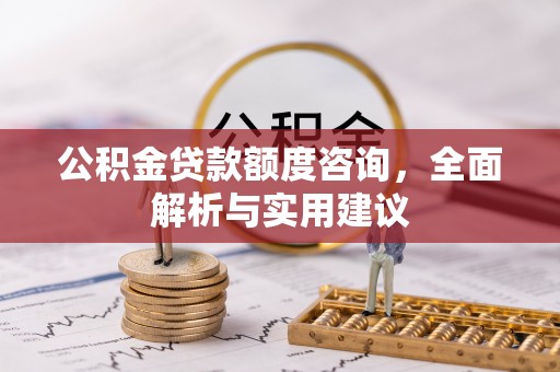 昌乐公积金贷款额度咨询，全面解析与实用建议