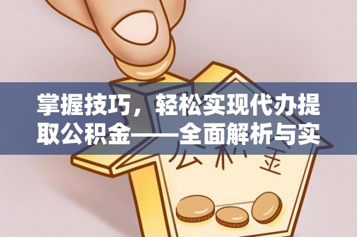 昌乐掌握技巧，轻松实现代办提取公积金——全面解析与实践指南