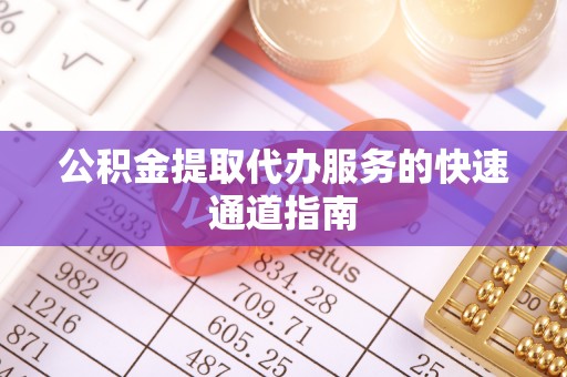 昌乐公积金提取代办服务的快速通道指南