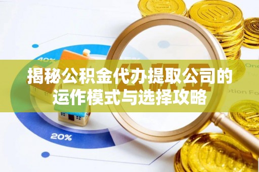 昌乐揭秘公积金代办提取公司的运作模式与选择攻略