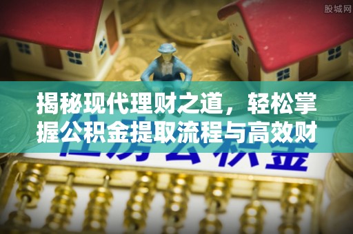 昌乐揭秘现代理财之道，轻松掌握公积金提取流程与高效财务规划