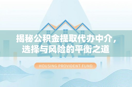 昌乐揭秘公积金提取代办中介，选择与风险的平衡之道