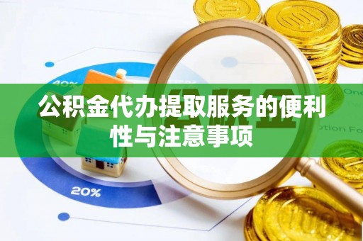 昌乐公积金代办提取服务的便利性与注意事项