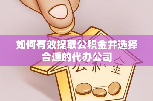 昌乐如何有效提取公积金并选择合适的代办公司