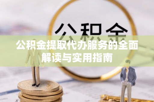 昌乐公积金提取代办服务的全面解读与实用指南
