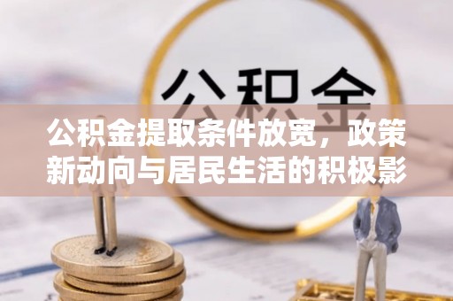 昌乐公积金提取条件放宽，政策新动向与居民生活的积极影响