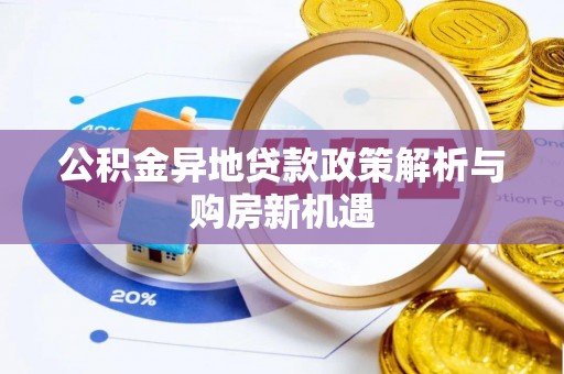 昌乐公积金异地贷款政策解析与购房新机遇