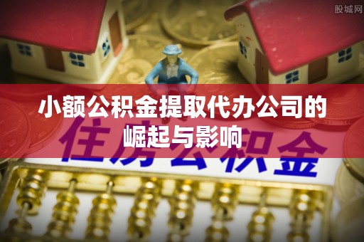 昌乐小额公积金提取代办公司的崛起与影响