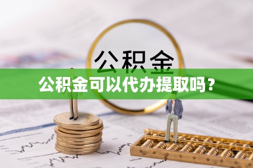 昌乐公积金可以代办提取吗？