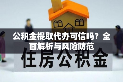 昌乐公积金提取代办可信吗？全面解析与风险防范