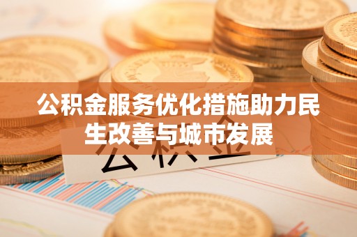 昌乐公积金服务优化措施助力民生改善与城市发展