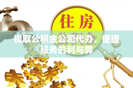 昌乐提取公积金公司代办，便捷服务的利与弊