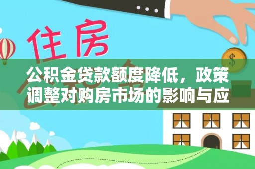 昌乐公积金贷款额度降低，政策调整对购房市场的影响与应对策略