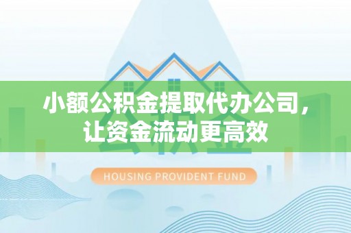 昌乐小额公积金提取代办公司，让资金流动更高效