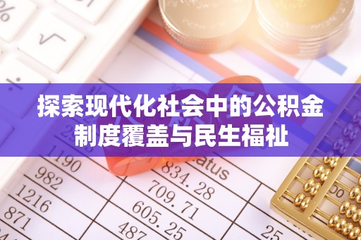 昌乐探索现代化社会中的公积金制度覆盖与民生福祉